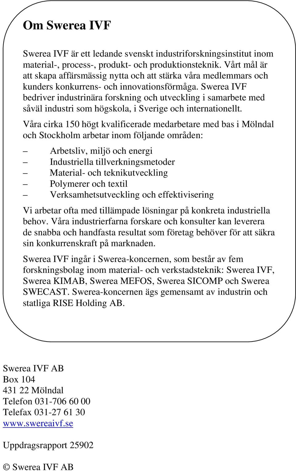 Swerea IVF bedriver industrinära forskning och utveckling i samarbete med såväl industri som högskola, i Sverige och internationellt.