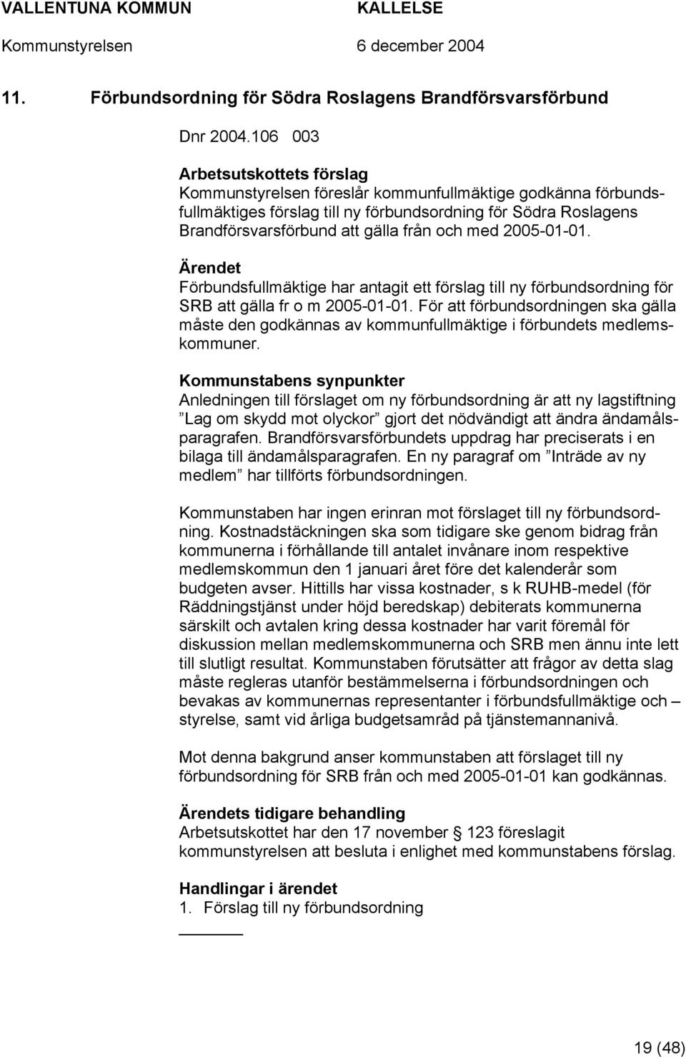 med 2005-01-01. Förbundsfullmäktige har antagit ett förslag till ny förbundsordning för SRB att gälla fr o m 2005-01-01.