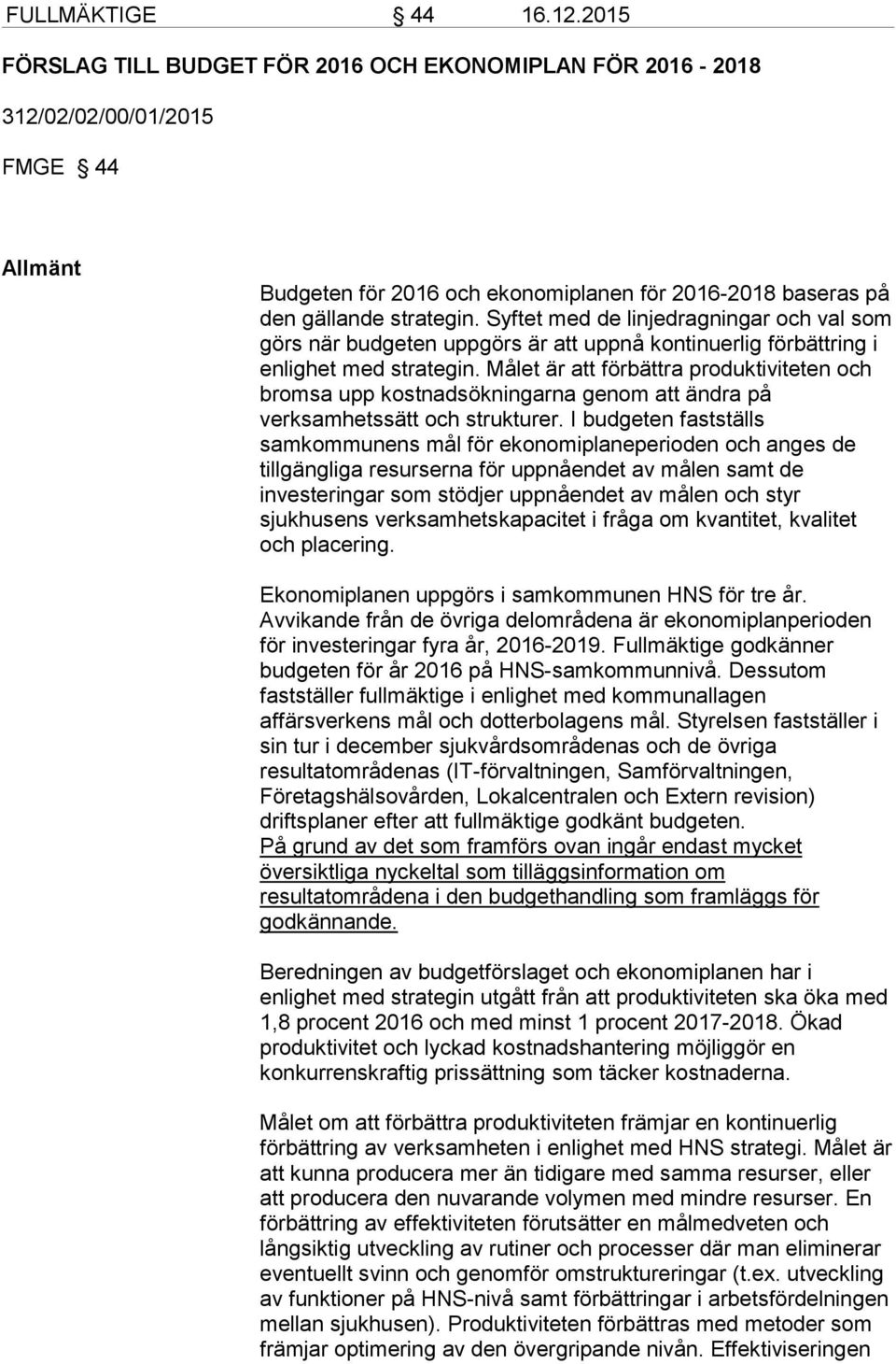 Syftet med de linjedragningar och val som görs när budgeten uppgörs är att uppnå kontinuerlig förbättring i enlighet med strategin.