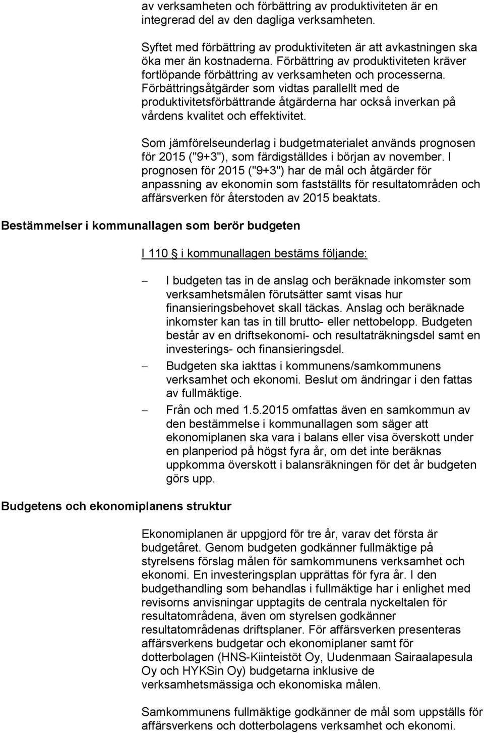 Förbättringsåtgärder som vidtas parallellt med de produktivitetsförbättrande åtgärderna har också inverkan på vårdens kvalitet och effektivitet.