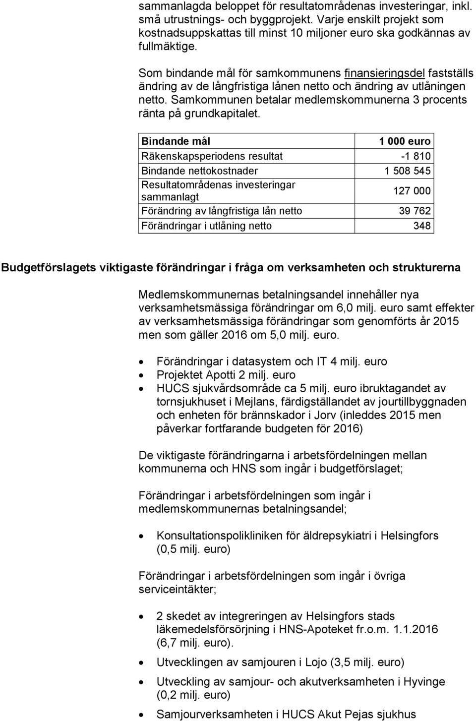 Samkommunen betalar medlemskommunerna 3 procents ränta på grundkapitalet.