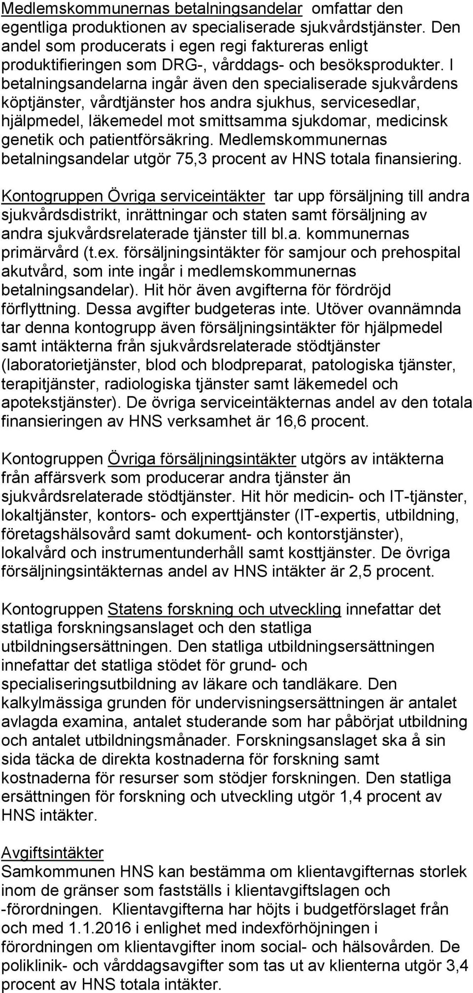 I betalningsandelarna ingår även den specialiserade sjukvårdens köptjänster, vårdtjänster hos andra sjukhus, servicesedlar, hjälpmedel, läkemedel mot smittsamma sjukdomar, medicinsk genetik och