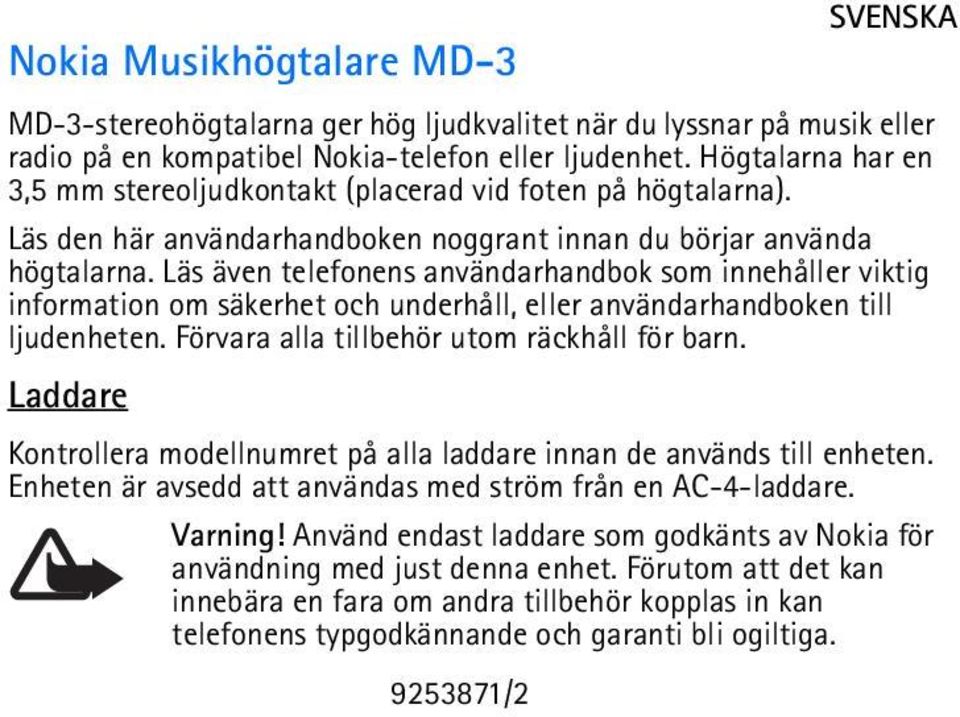 Läs även telefonens användarhandbok som innehåller viktig information om säkerhet och underhåll, eller användarhandboken till ljudenheten. Förvara alla tillbehör utom räckhåll för barn.