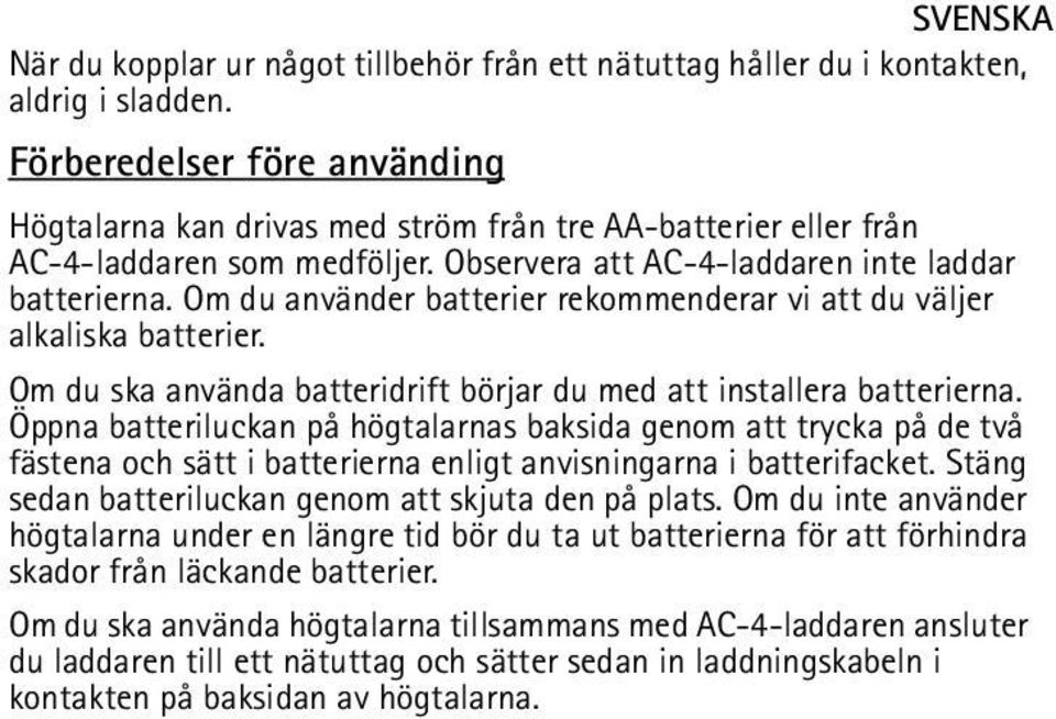 Om du använder batterier rekommenderar vi att du väljer alkaliska batterier. Om du ska använda batteridrift börjar du med att installera batterierna.