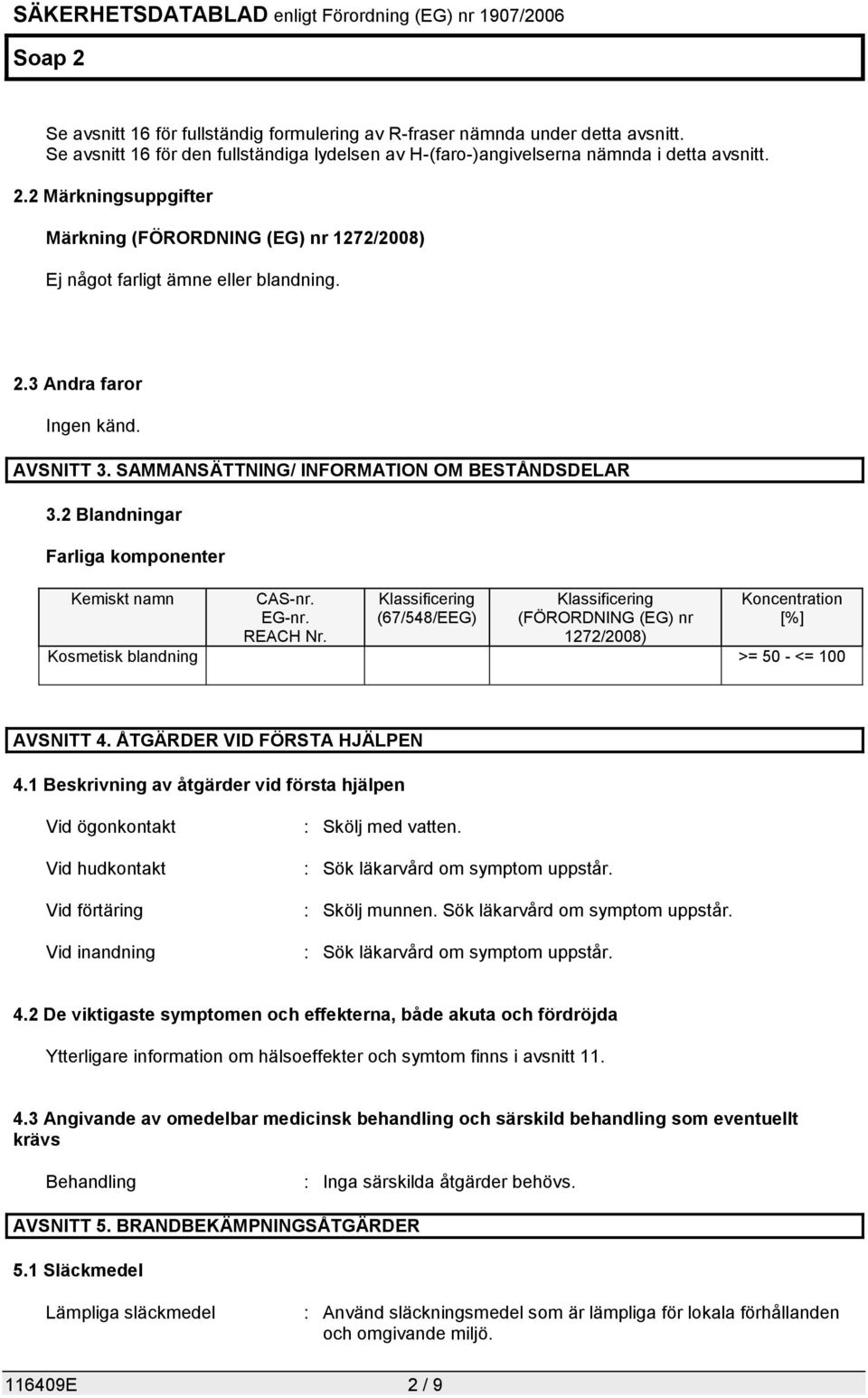 2 Blandningar Farliga komponenter Kemiskt namn CAS-nr. EG-nr. REACH Nr.