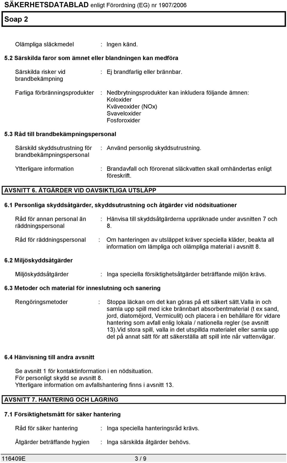 3 Råd till brandbekämpningspersonal Särskild skyddsutrustning för brandbekämpningspersonal Ytterligare information : Använd personlig skyddsutrustning.