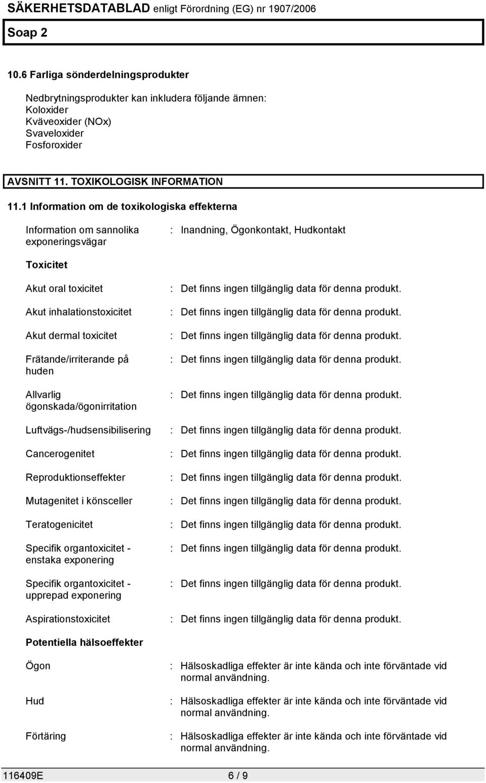 1 Information om de toxikologiska effekterna Information om sannolika exponeringsvägar : Inandning, Ögonkontakt, Hudkontakt Toxicitet Akut oral toxicitet Akut inhalationstoxicitet