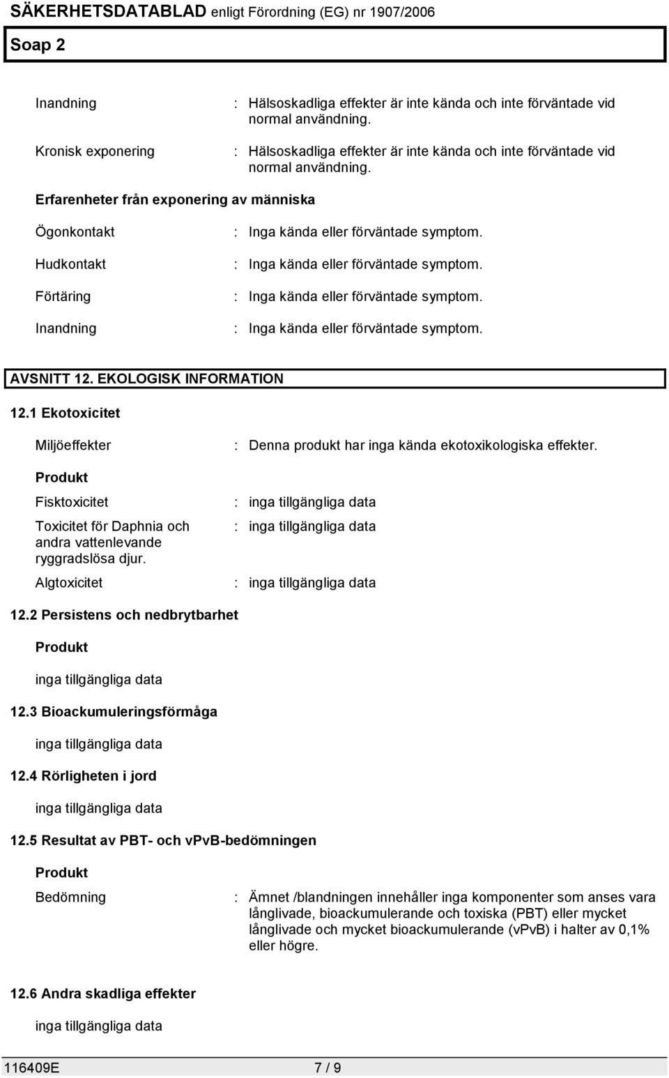 Algtoxicitet : Denna produkt har inga kända ekotoxikologiska effekter. : inga tillgängliga data : inga tillgängliga data : inga tillgängliga data 12.