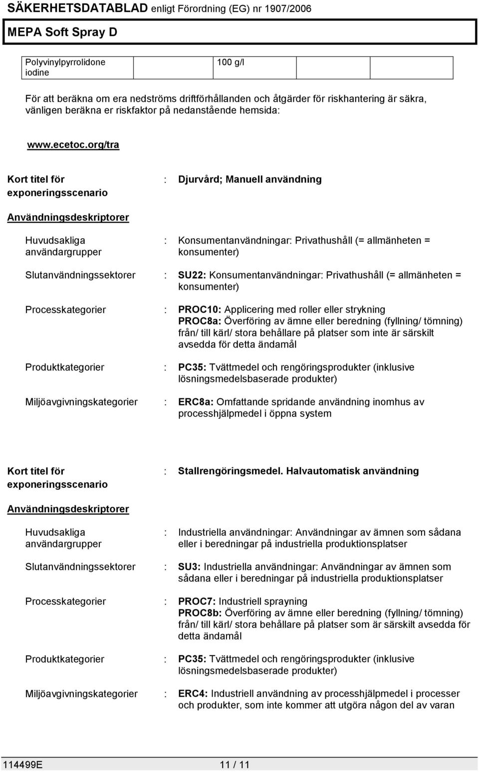 Slutanvändningssektorer : SU22: Konsumentanvändningar: Privathushåll (= allmänheten = konsumenter) Processkategorier : PROC10: Applicering med roller eller strykning PROC8a: Överföring av ämne eller