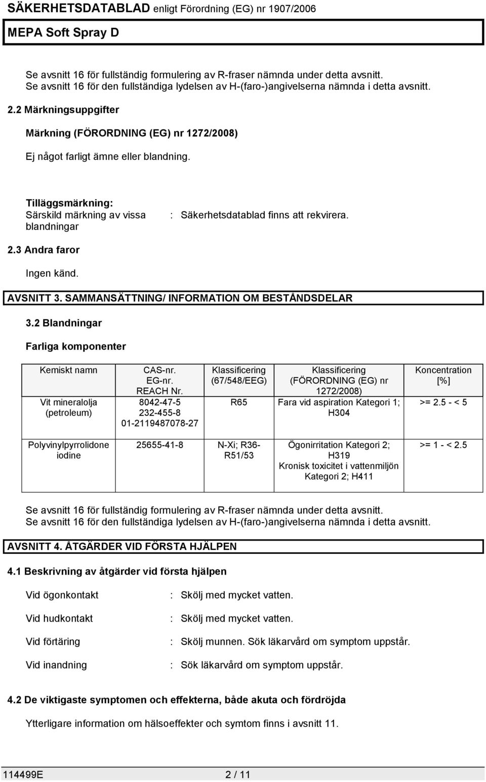3 Andra faror Ingen känd. AVSNITT 3. SAMMANSÄTTNING/ INFORMATION OM BESTÅNDSDELAR 3.2 Blandningar Farliga komponenter Kemiskt namn Vit mineralolja (petroleum) CAS-nr. EG-nr. REACH Nr.