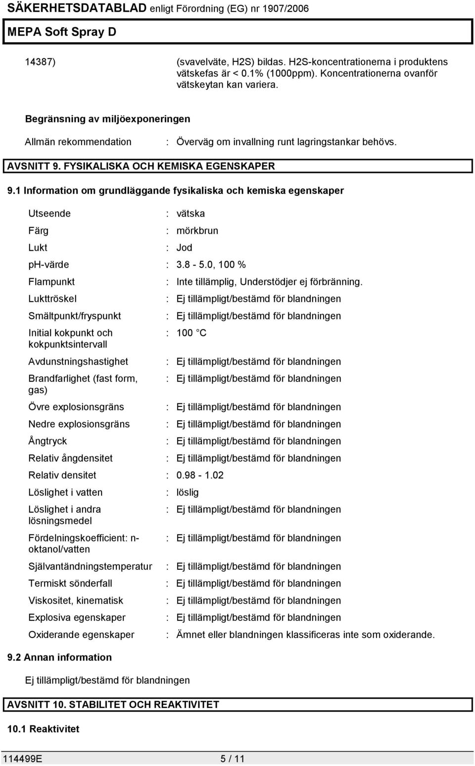 1 Information om grundläggande fysikaliska och kemiska egenskaper Utseende Färg Lukt : vätska : mörkbrun : Jod ph-värde : 3.8-5.