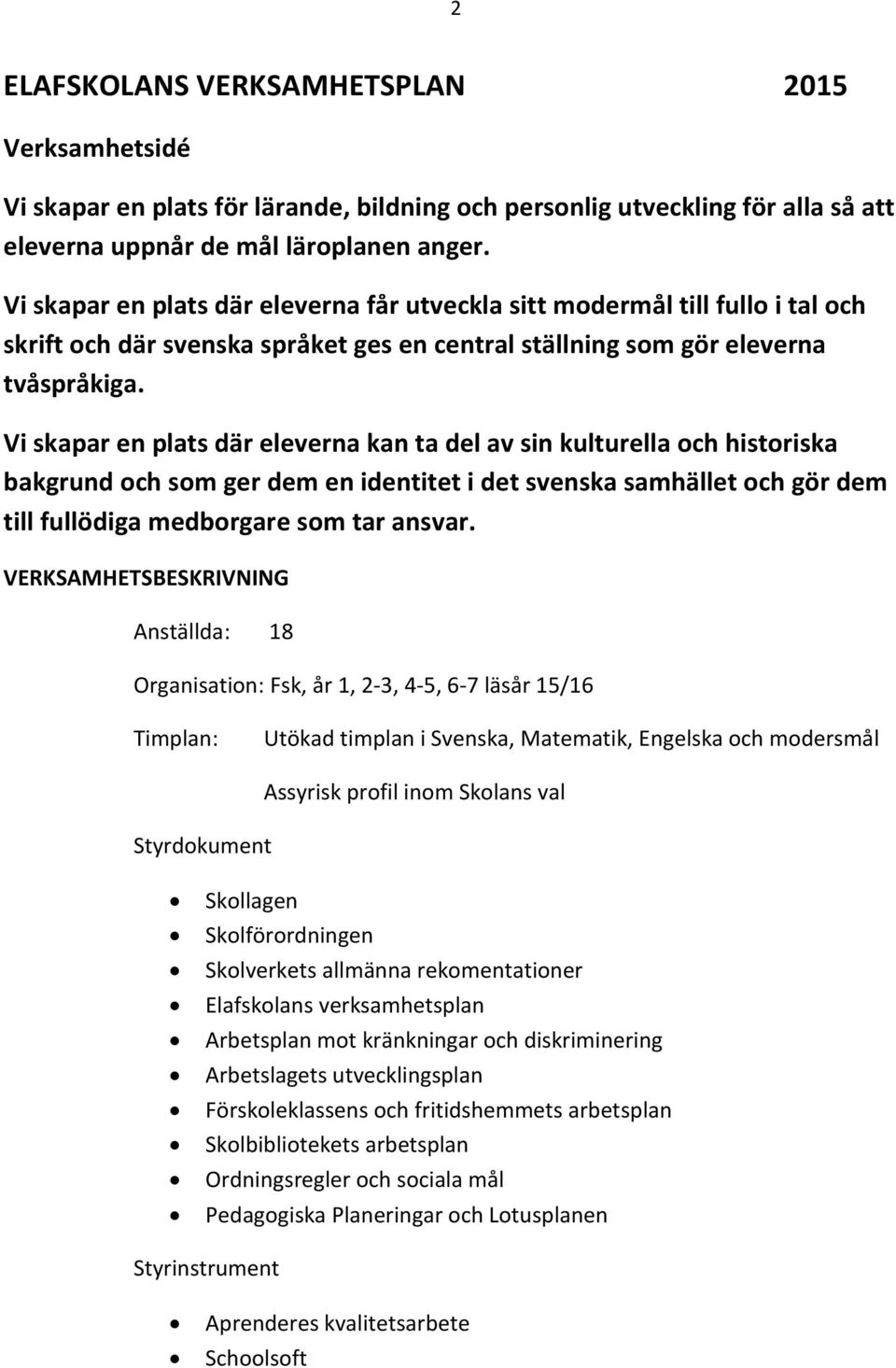 Vi skapar en plats där eleverna kan ta del av sin kulturella och historiska bakgrund och som ger dem en identitet i det svenska samhället och gör dem till fullödiga medborgare som tar ansvar.