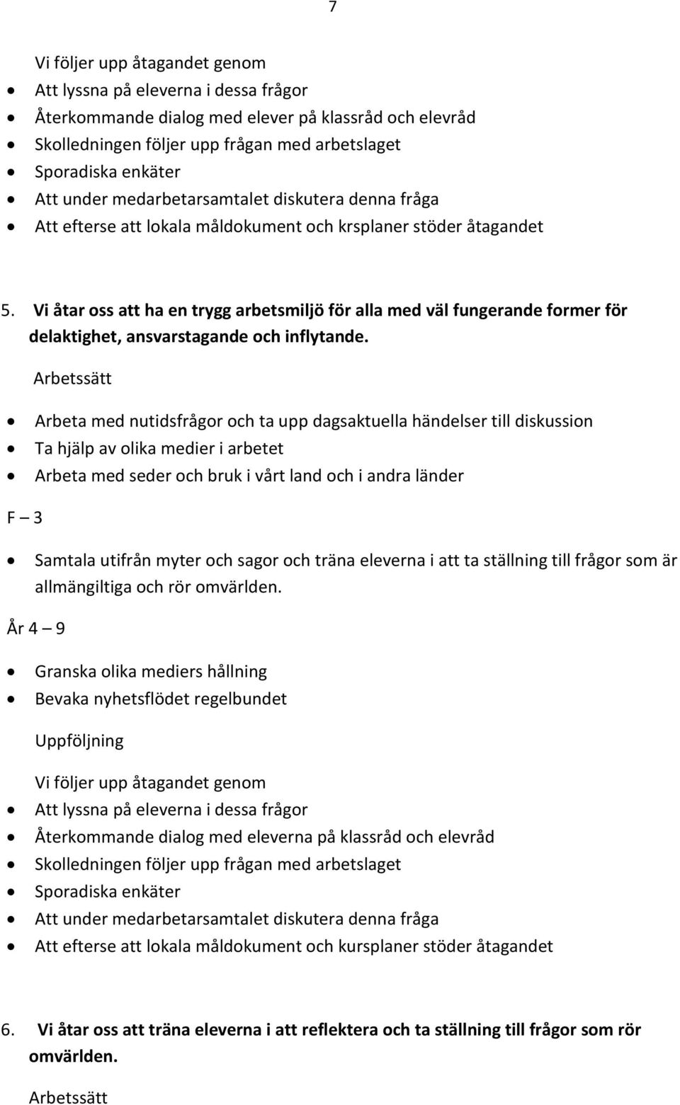 Vi åtar oss att ha en trygg arbetsmiljö för alla med väl fungerande former för delaktighet, ansvarstagande och inflytande.