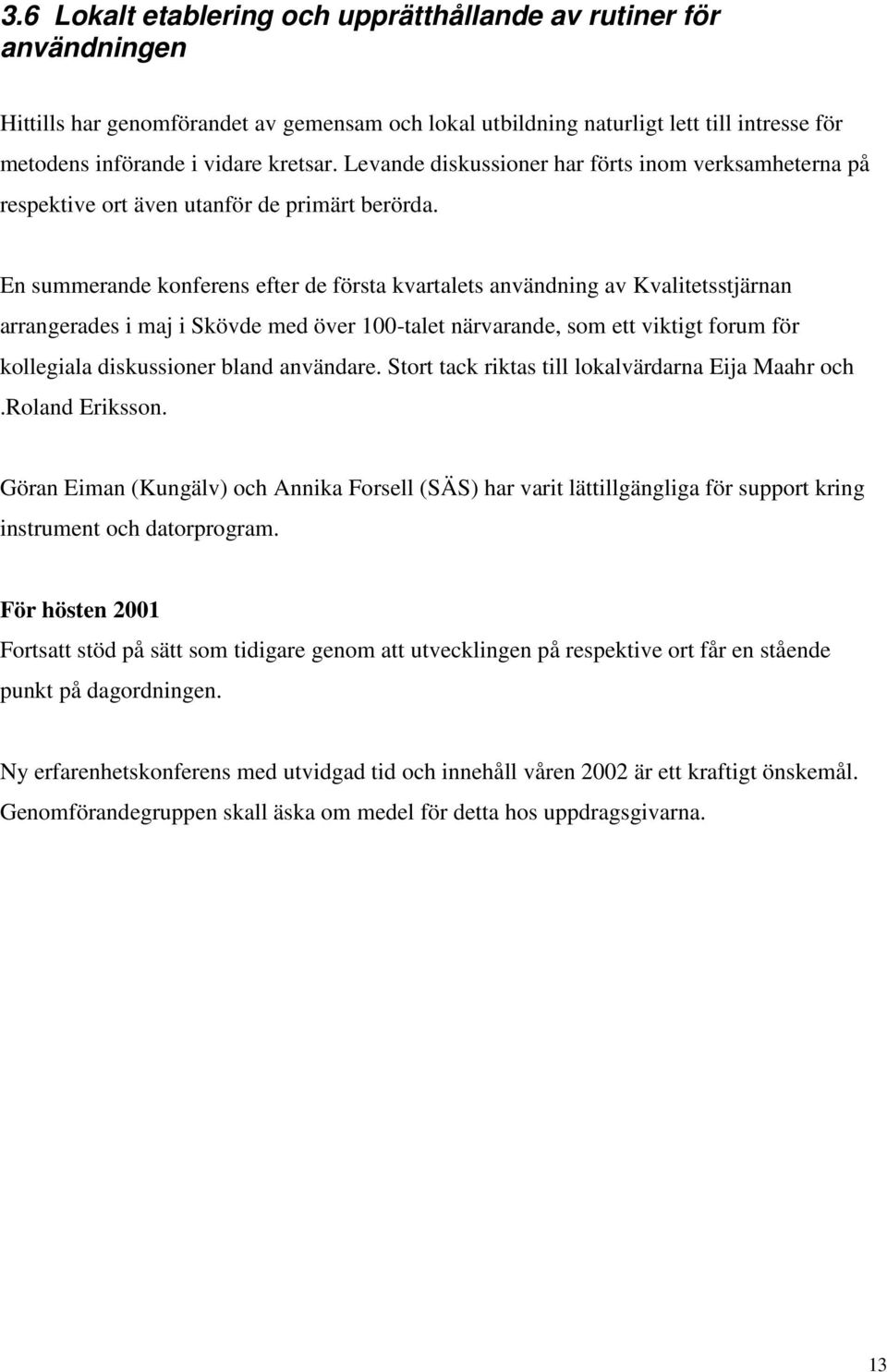 En summerande konferens efter de första kvartalets användning av Kvalitetsstjärnan arrangerades i maj i Skövde med över 100-talet närvarande, som ett viktigt forum för kollegiala diskussioner bland