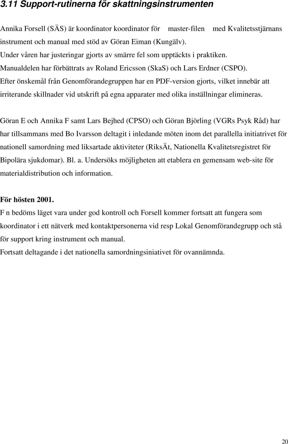 Efter önskemål från Genomförandegruppen har en PDF-version gjorts, vilket innebär att irriterande skillnader vid utskrift på egna apparater med olika inställningar elimineras.