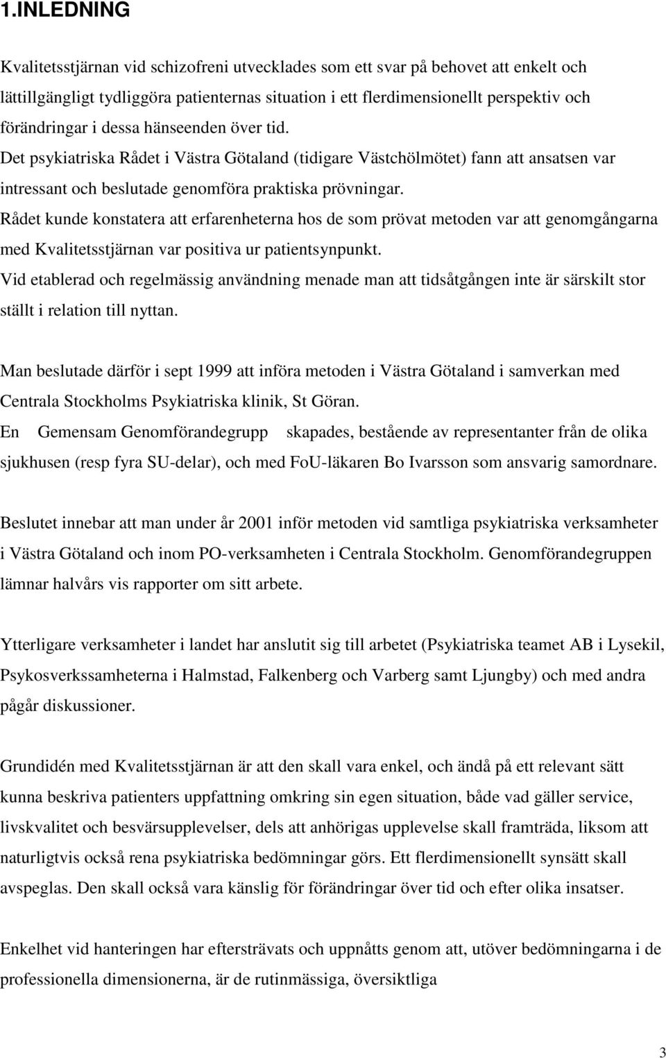 Rådet kunde konstatera att erfarenheterna hos de som prövat metoden var att genomgångarna med Kvalitetsstjärnan var positiva ur patientsynpunkt.