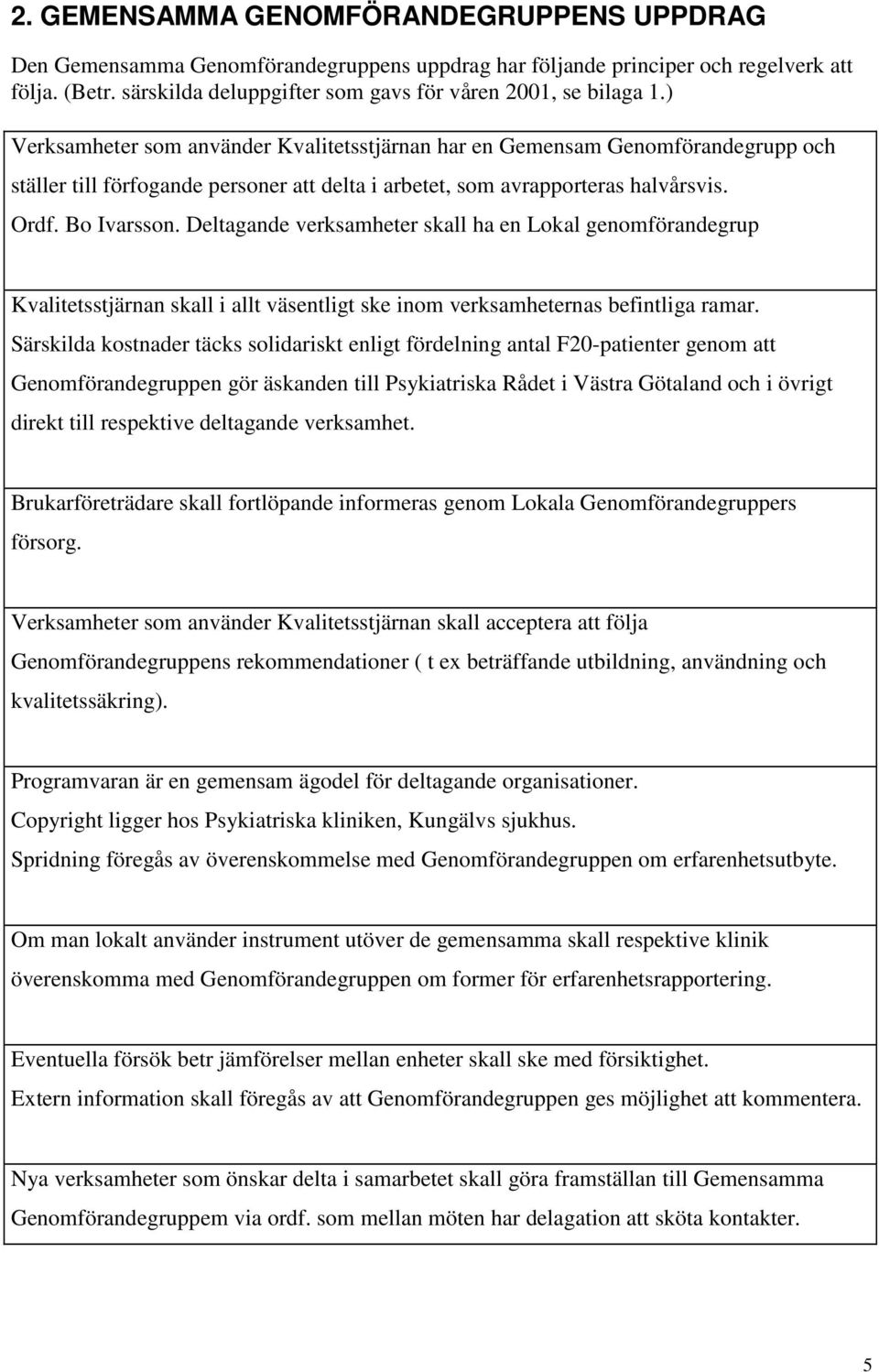 ) Verksamheter som använder Kvalitetsstjärnan har en Gemensam Genomförandegrupp och ställer till förfogande personer att delta i arbetet, som avrapporteras halvårsvis. Ordf. Bo Ivarsson.