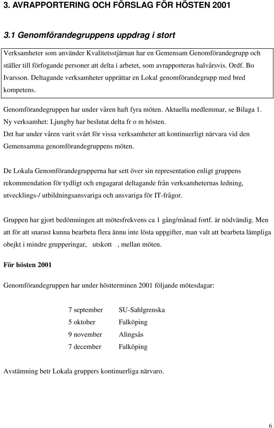 halvårsvis. Ordf. Bo Ivarsson. Deltagande verksamheter upprättar en Lokal genomförandegrupp med bred kompetens. Genomförandegruppen har under våren haft fyra möten. Aktuella medlemmar, se Bilaga 1.