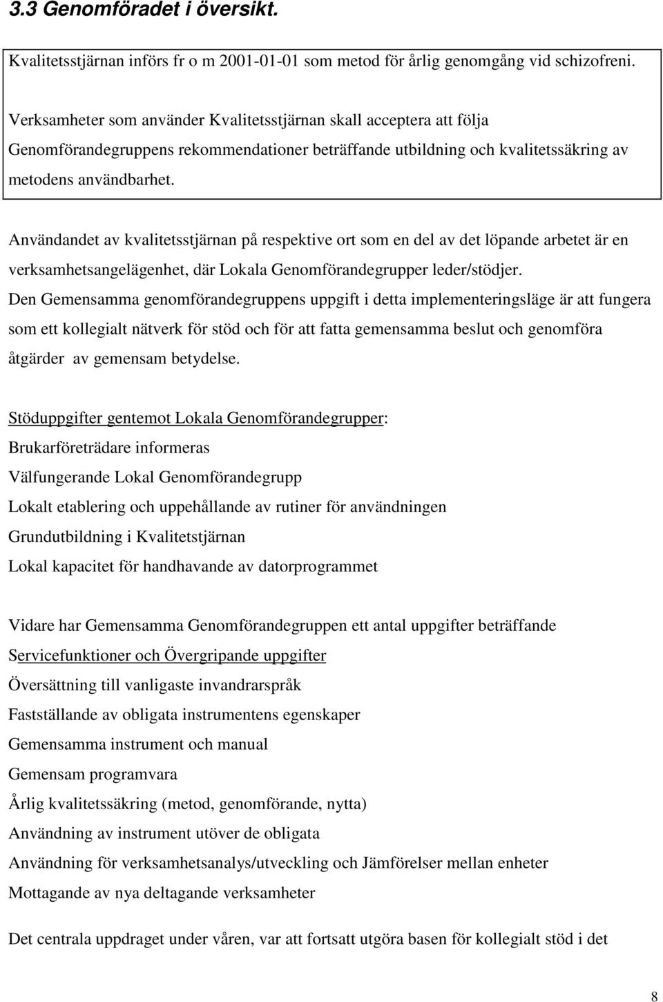 Användandet av kvalitetsstjärnan på respektive ort som en del av det löpande arbetet är en verksamhetsangelägenhet, där Lokala Genomförandegrupper leder/stödjer.