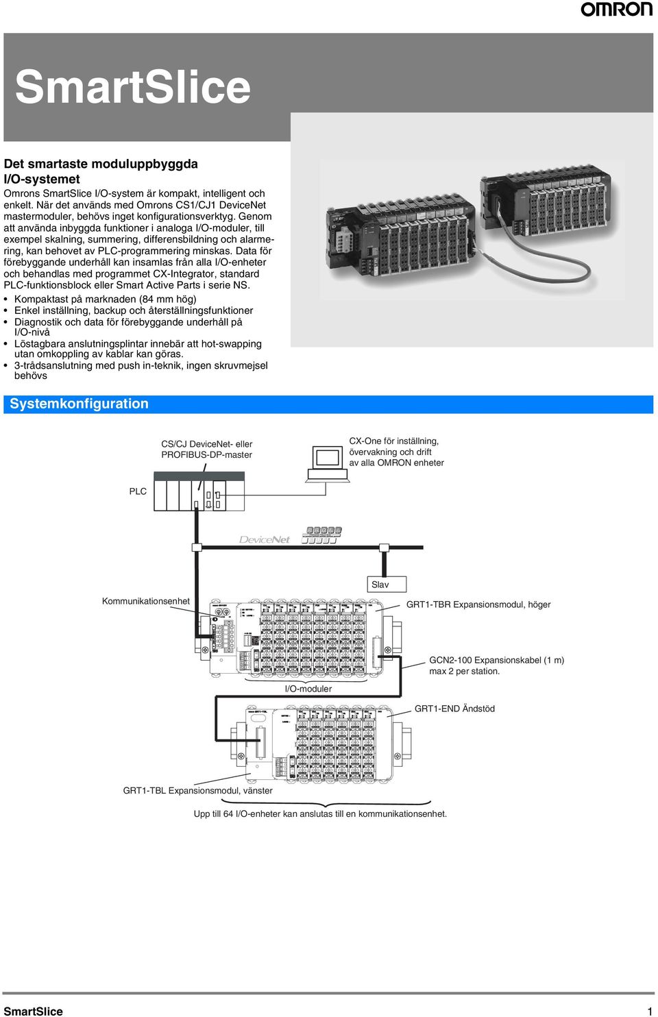 enom att använda inbyggda funktioner i analoga I/O-moduler till exempel skalning summering differensbildning och alarmering kan behovet av PLC-programmering minskas.