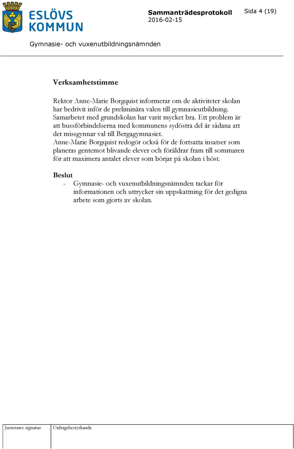 Ett problem är att bussförbindelserna med kommunens sydöstra del är sådana att det missgynnar val till Bergagymnasiet.