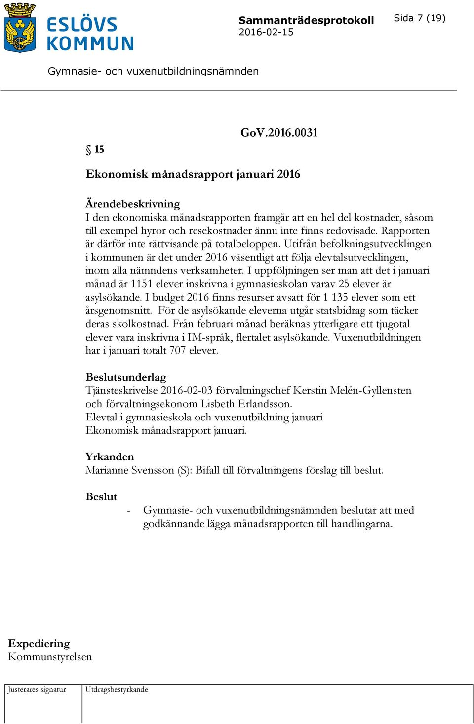 Rapporten är därför inte rättvisande på totalbeloppen. Utifrån befolkningsutvecklingen i kommunen är det under 2016 väsentligt att följa elevtalsutvecklingen, inom alla nämndens verksamheter.