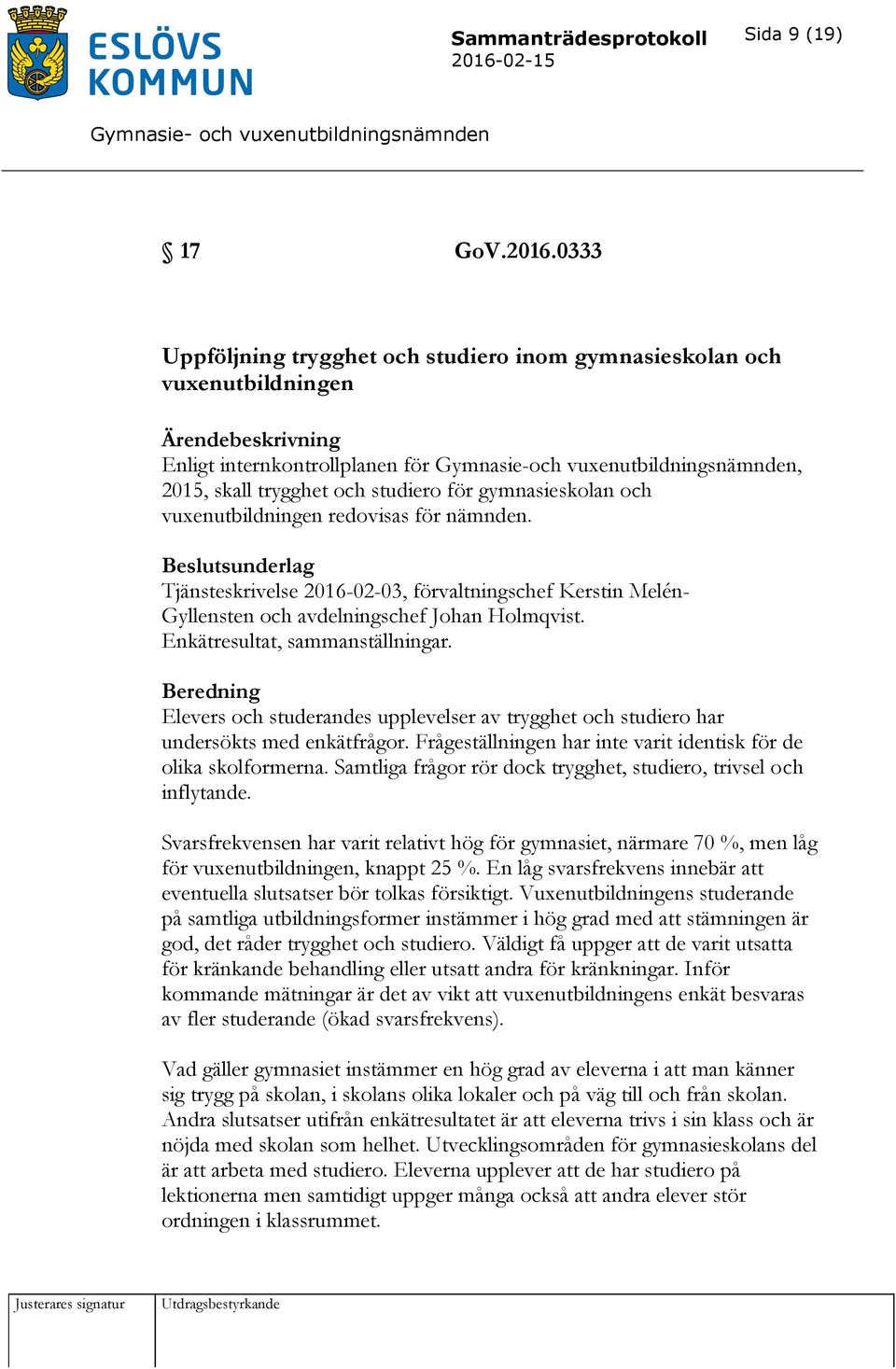 gymnasieskolan och vuxenutbildningen redovisas för nämnden. sunderlag Tjänsteskrivelse 2016-02-03, förvaltningschef Kerstin Melén- Gyllensten och avdelningschef Johan Holmqvist.