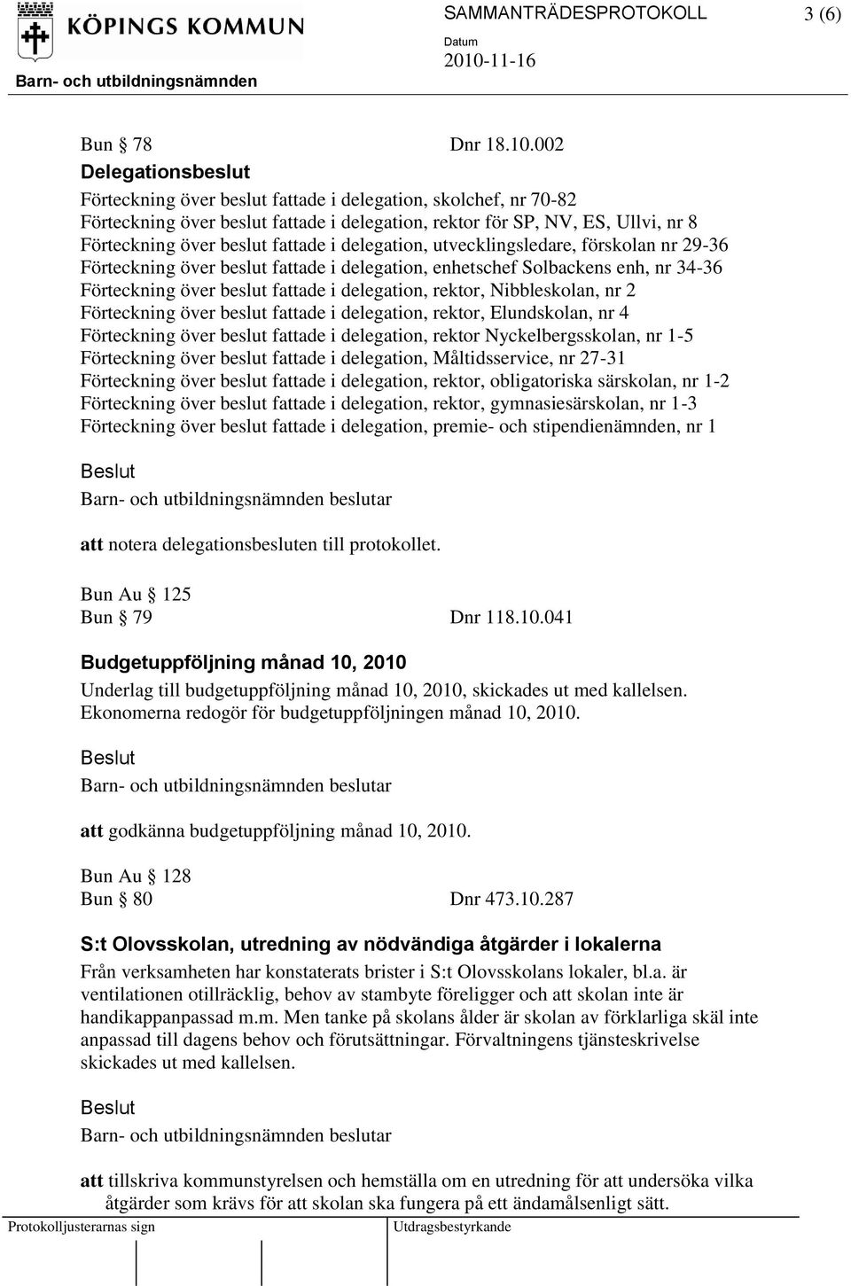 i delegation, utvecklingsledare, förskolan nr 29-36 Förteckning över beslut fattade i delegation, enhetschef Solbackens enh, nr 34-36 Förteckning över beslut fattade i delegation, rektor,