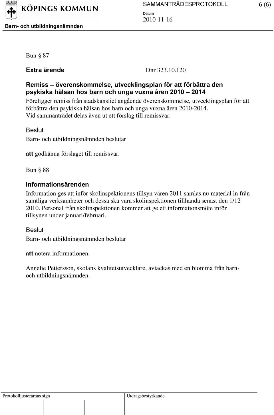 för att förbättra den psykiska hälsan hos barn och unga vuxna åren 2010-2014. Vid sammanträdet delas även ut ett förslag till remissvar. att godkänna förslaget till remissvar.