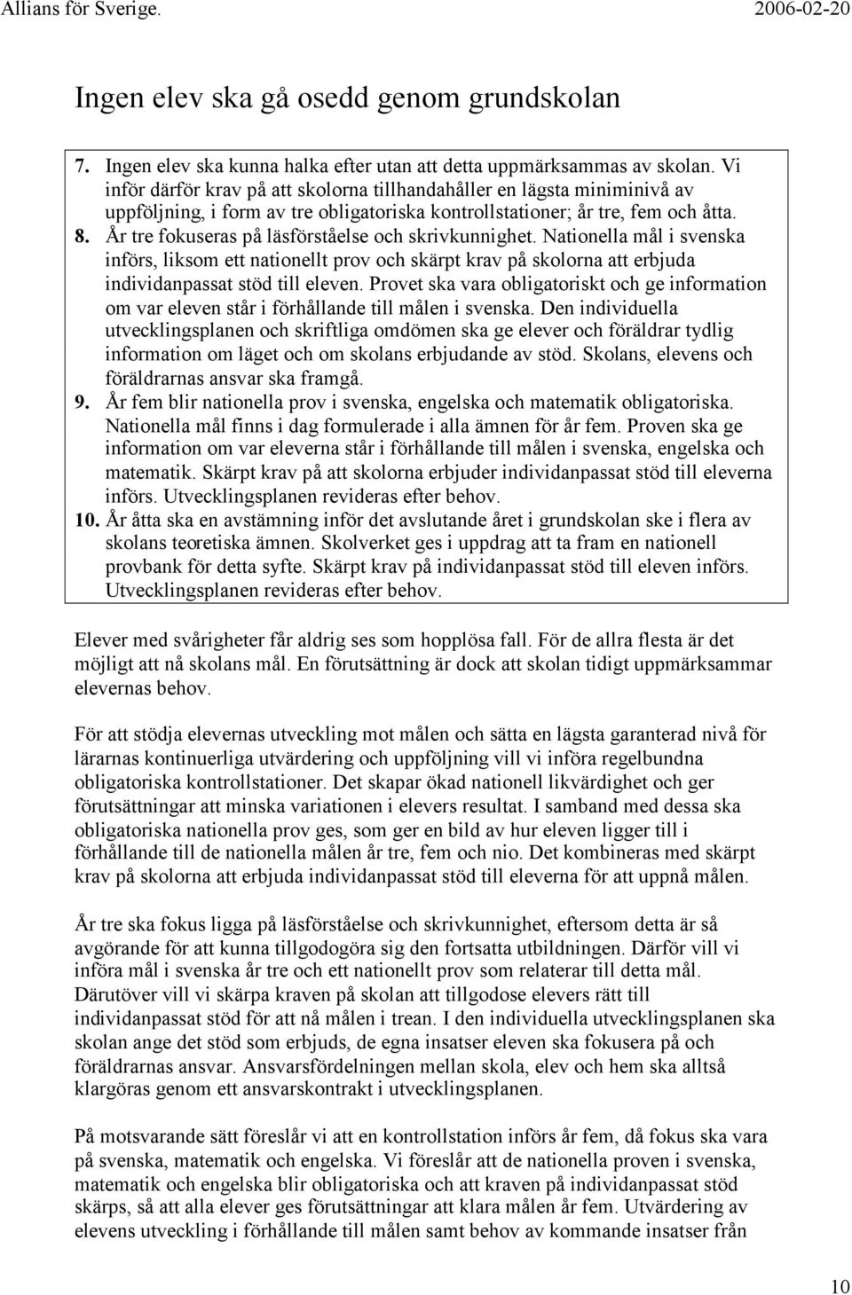 År tre fokuseras på läsförståelse och skrivkunnighet. Nationella mål i svenska införs, liksom ett nationellt prov och skärpt krav på skolorna att erbjuda individanpassat stöd till eleven.