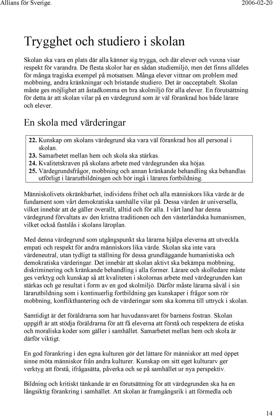 Det är oacceptabelt. Skolan måste ges möjlighet att åstadkomma en bra skolmiljö för alla elever.