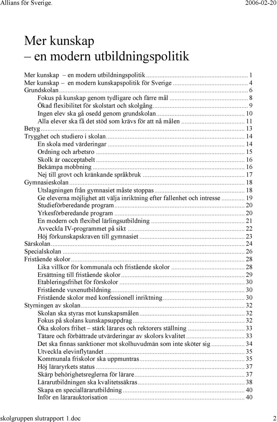 .. 10 Alla elever ska få det stöd som krävs för att nå målen... 11 Betyg... 13 Trygghet och studiero i skolan... 14 En skola med värderingar... 14 Ordning och arbetsro... 15 Skolk är oacceptabelt.