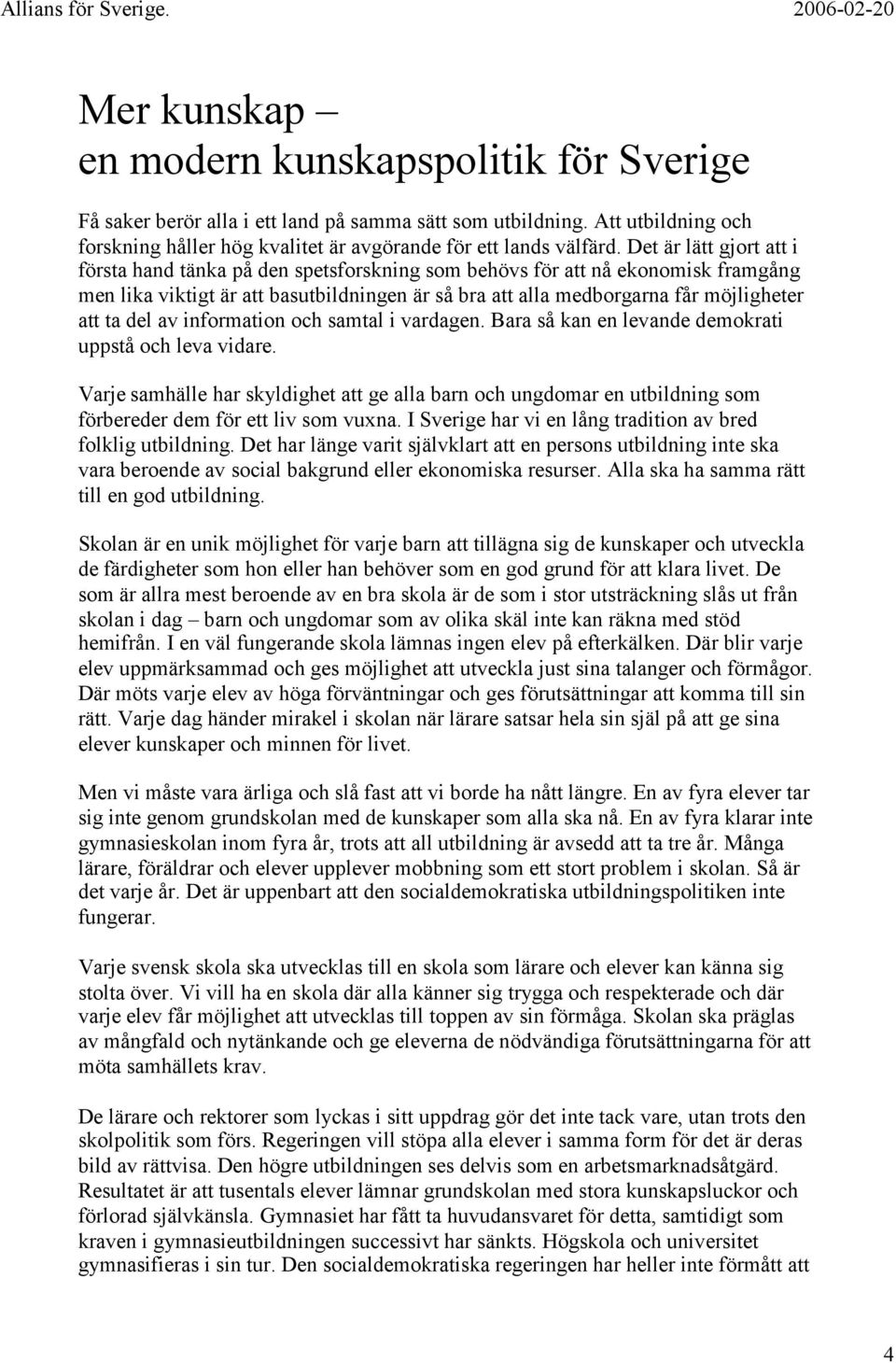 del av information och samtal i vardagen. Bara så kan en levande demokrati uppstå och leva vidare.