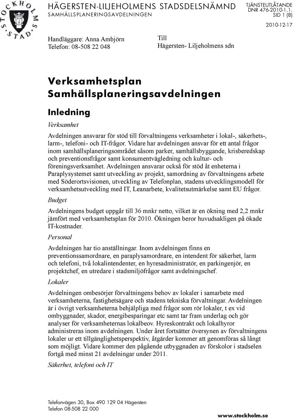 Avdelningen ansvarar för stöd till förvaltningens verksamheter i lokal-, säkerhets-, larm-, telefoni- och IT-frågor.