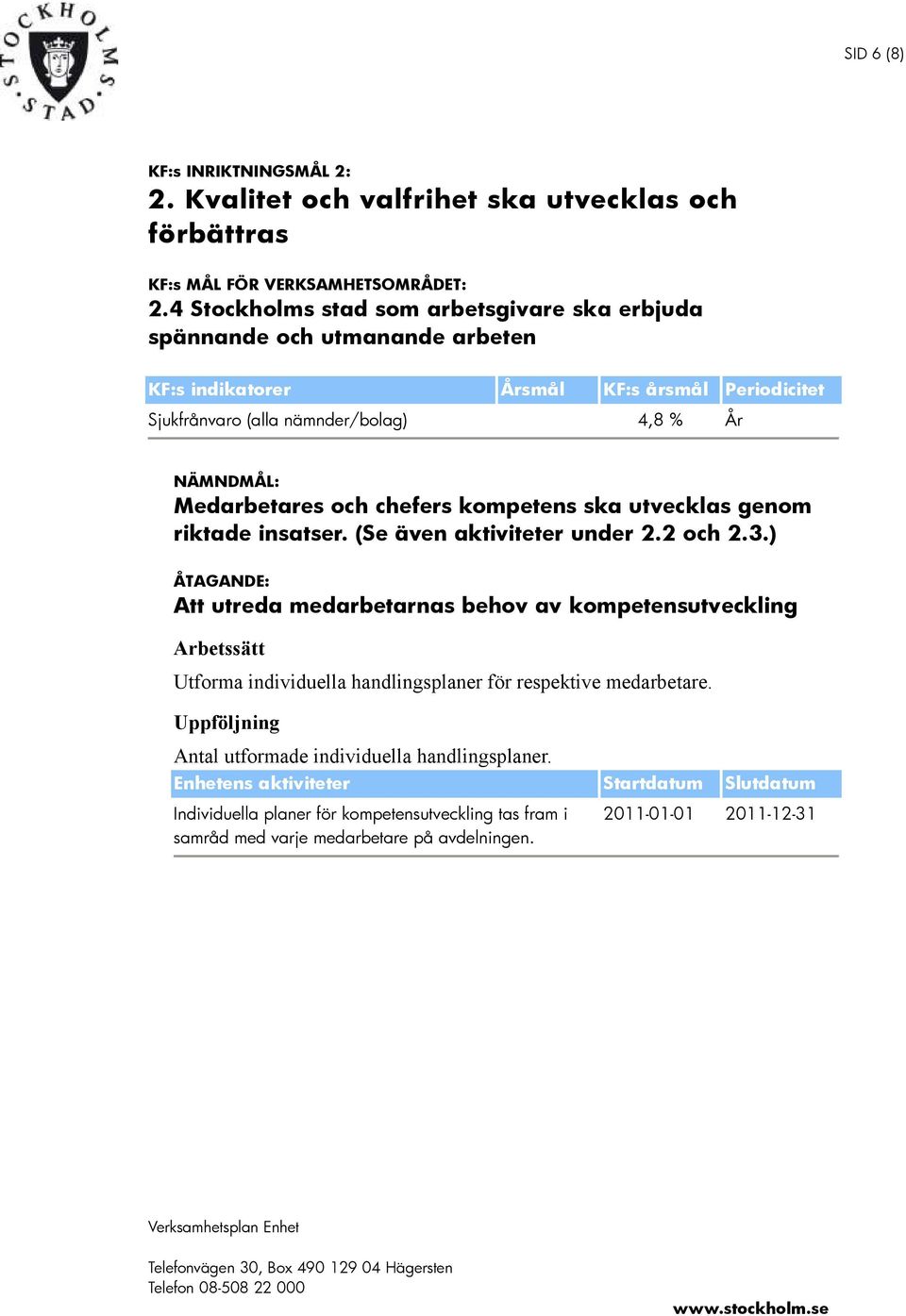 ska utvecklas genom riktade insatser. (Se även aktiviteter under 2.2 och 2.3.