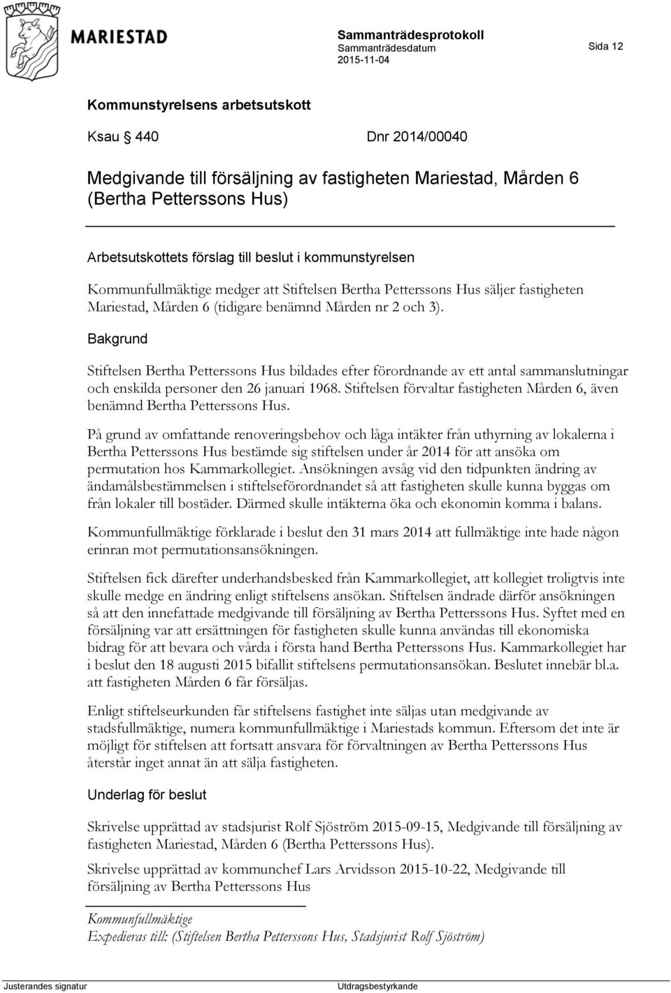 Bakgrund Stiftelsen Bertha Petterssons Hus bildades efter förordnande av ett antal sammanslutningar och enskilda personer den 26 januari 1968.