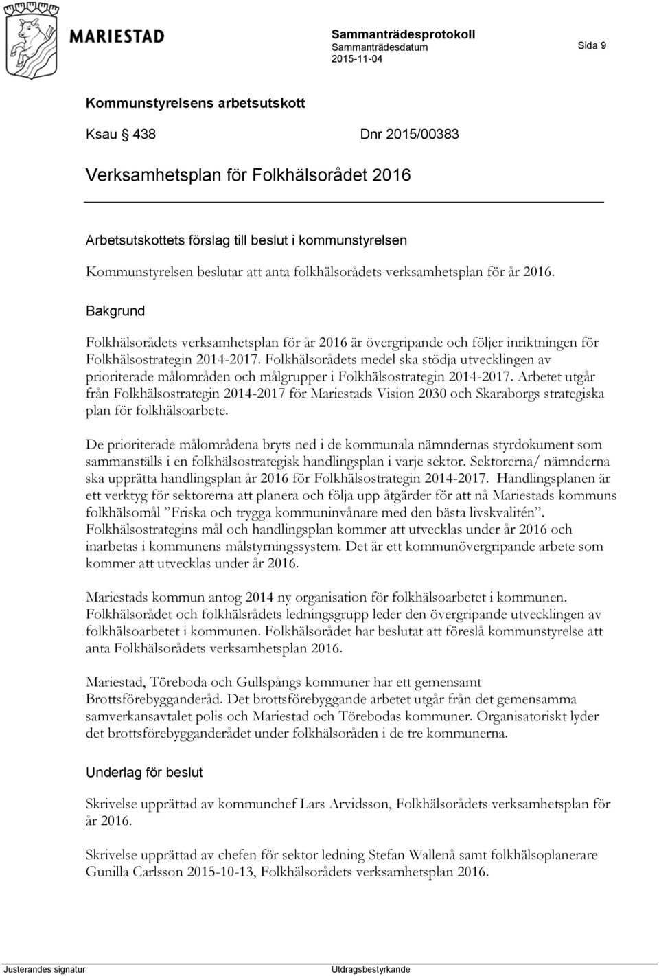 Folkhälsorådets medel ska stödja utvecklingen av prioriterade målområden och målgrupper i Folkhälsostrategin 2014-2017.