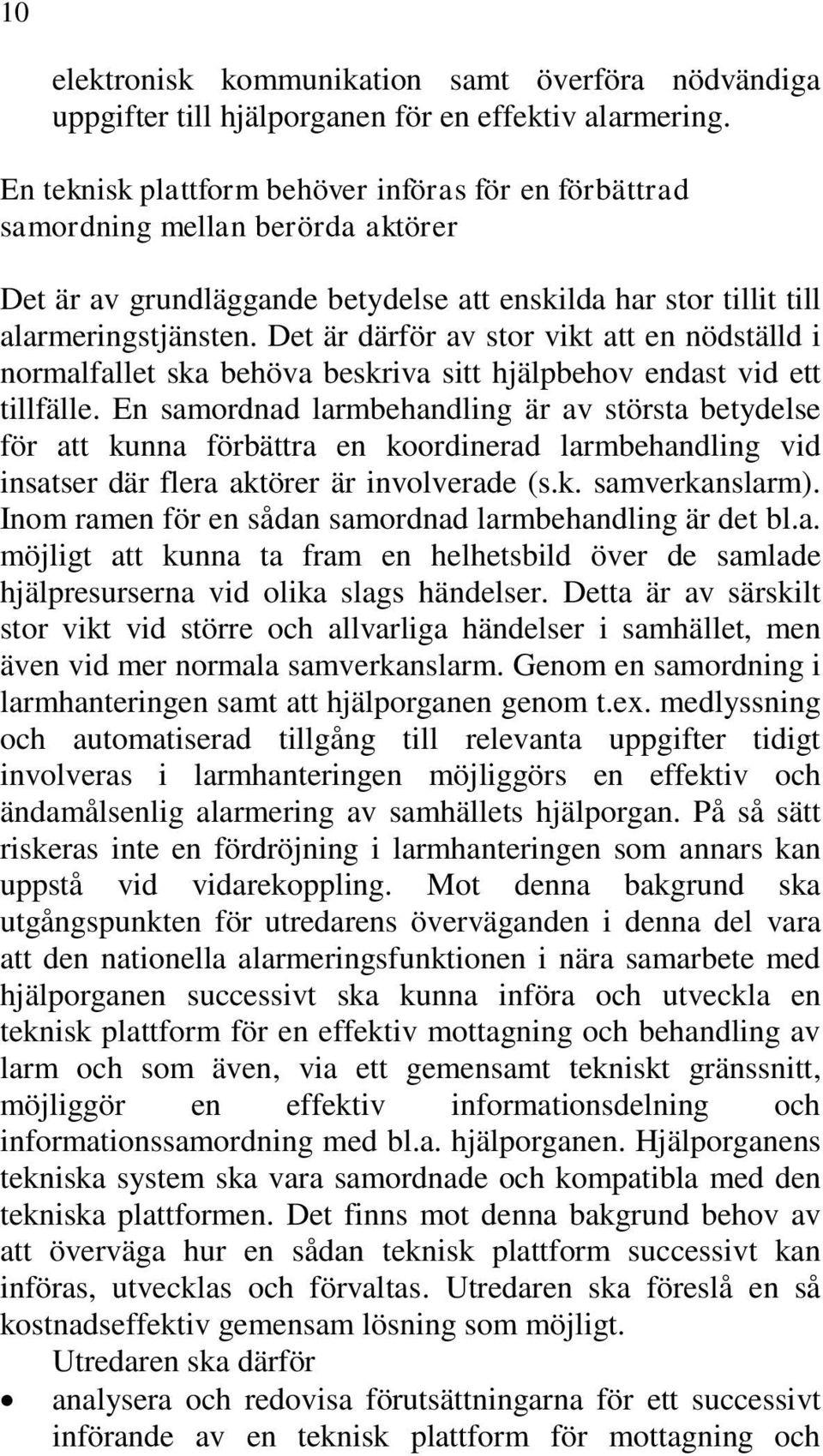 Det är därför av stor vikt att en nödställd i normalfallet ska behöva beskriva sitt hjälpbehov endast vid ett tillfälle.