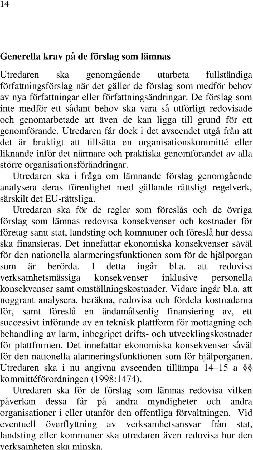 Utredaren får dock i det avseendet utgå från att det är brukligt att tillsätta en organisationskommitté eller liknande inför det närmare och praktiska genomförandet av alla större