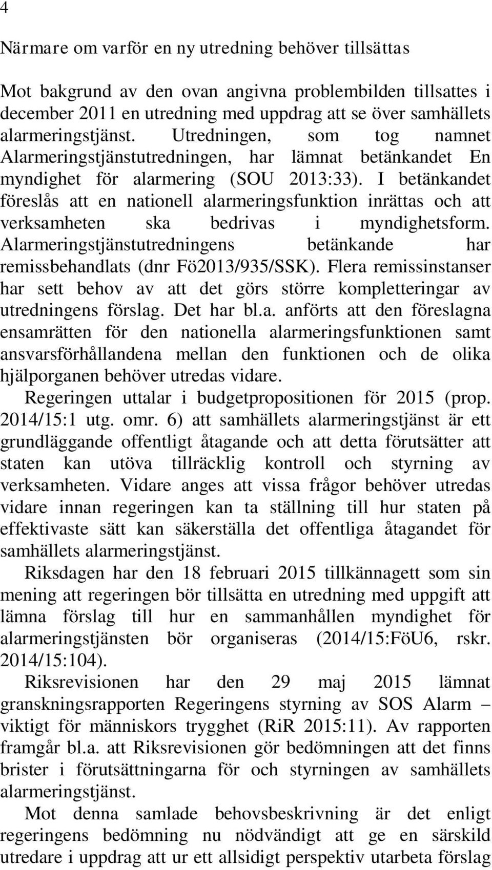 I betänkandet föreslås att en nationell alarmeringsfunktion inrättas och att verksamheten ska bedrivas i myndighetsform.