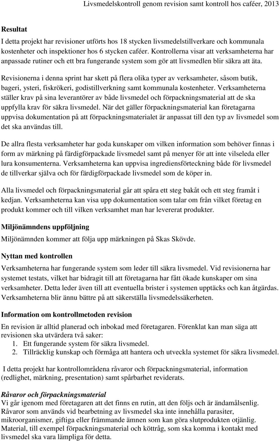 Revisionerna i denna sprint har skett på flera olika typer av verksamheter, såsom butik, bageri, ysteri, fiskrökeri, godistillverkning samt kommunala kostenheter.