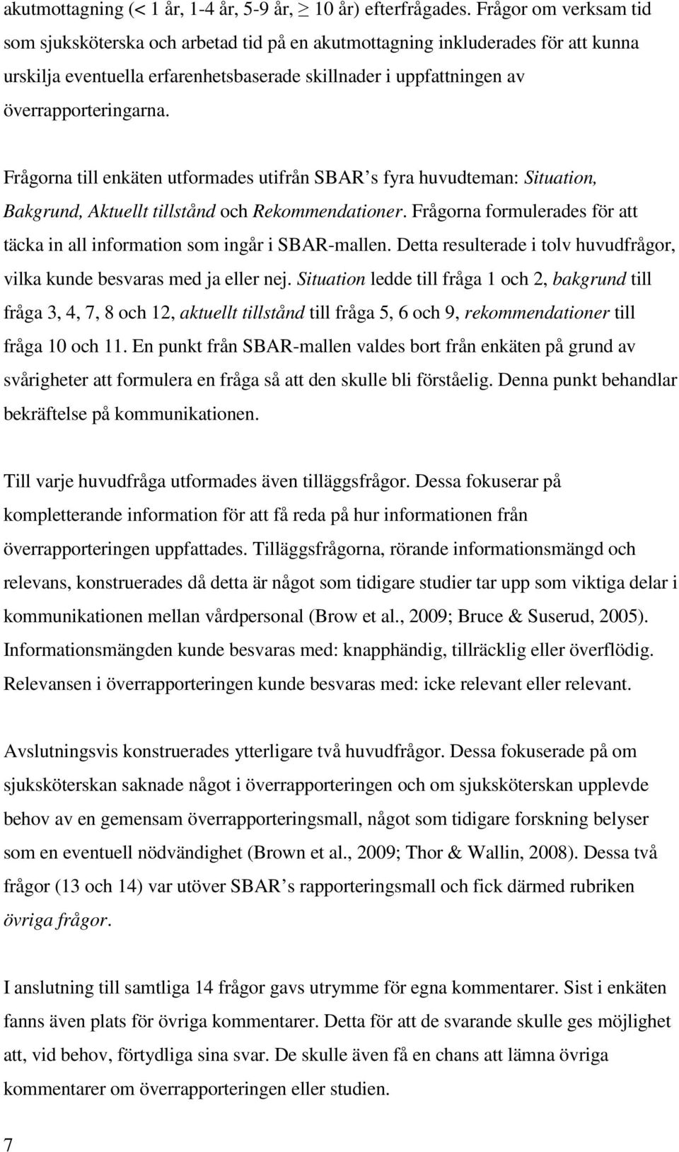 Frågorna till enkäten utformades utifrån SBAR s fyra huvudteman: Situation, Bakgrund, Aktuellt tillstånd och Rekommendationer.