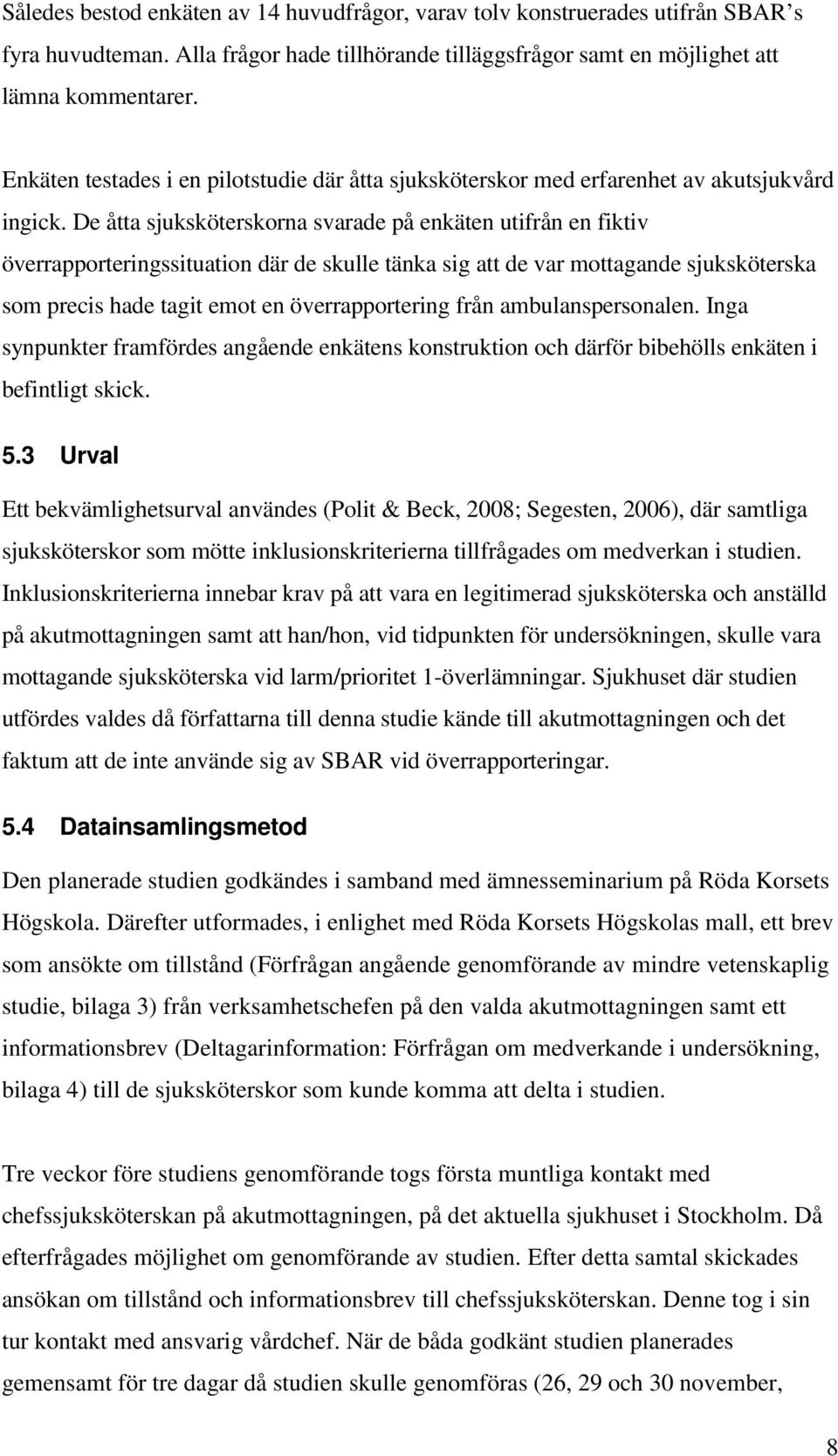 De åtta sjuksköterskorna svarade på enkäten utifrån en fiktiv överrapporteringssituation där de skulle tänka sig att de var mottagande sjuksköterska som precis hade tagit emot en överrapportering