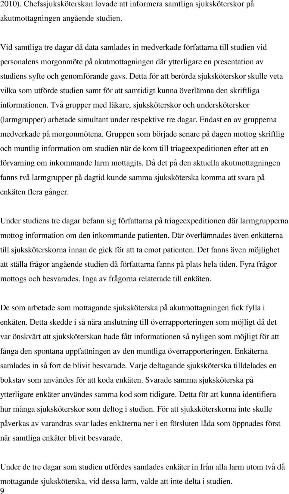 Detta för att berörda sjuksköterskor skulle veta vilka som utförde studien samt för att samtidigt kunna överlämna den skriftliga informationen.