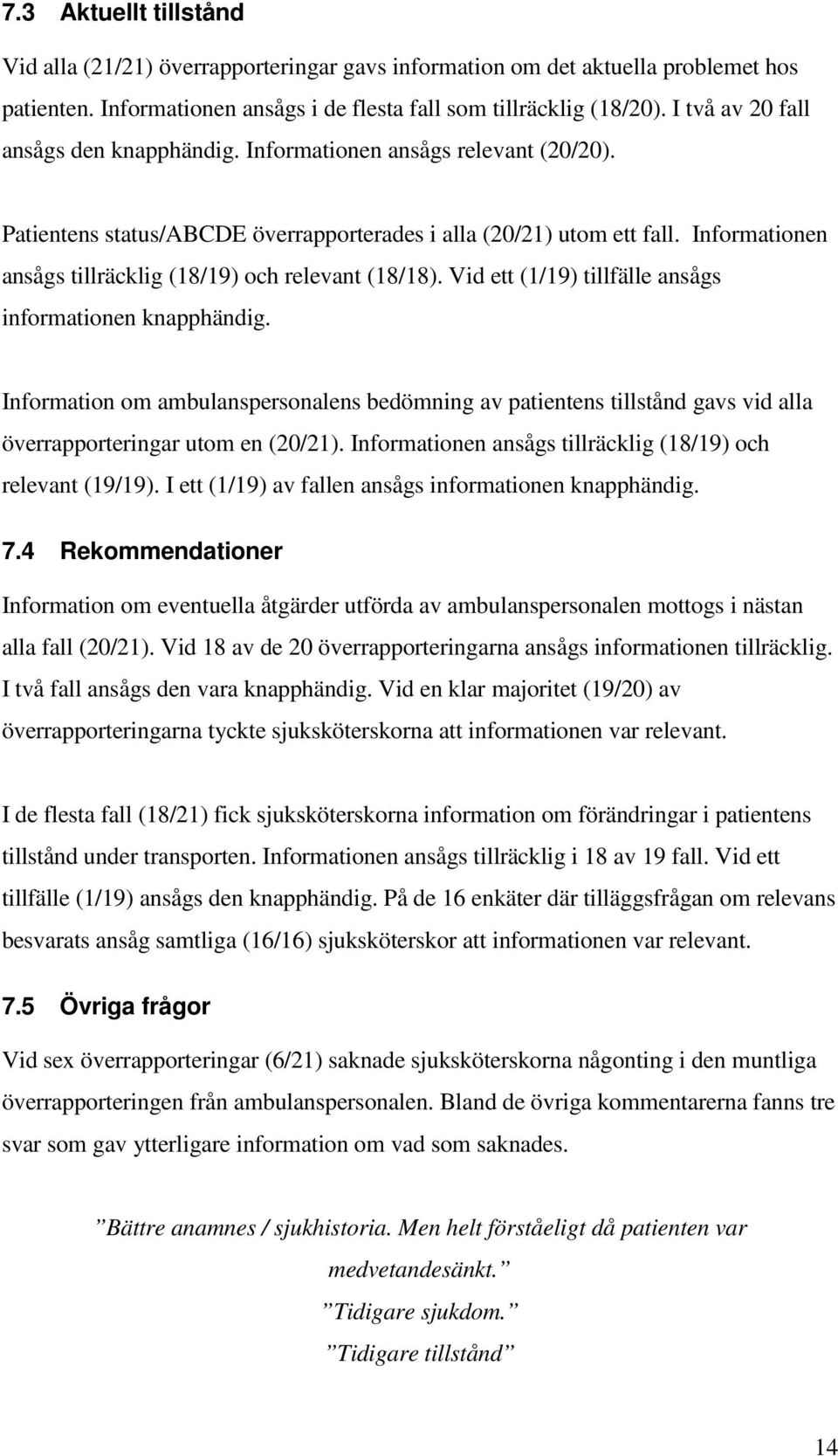 Informationen ansågs tillräcklig (18/19) och relevant (18/18). Vid ett (1/19) tillfälle ansågs informationen knapphändig.