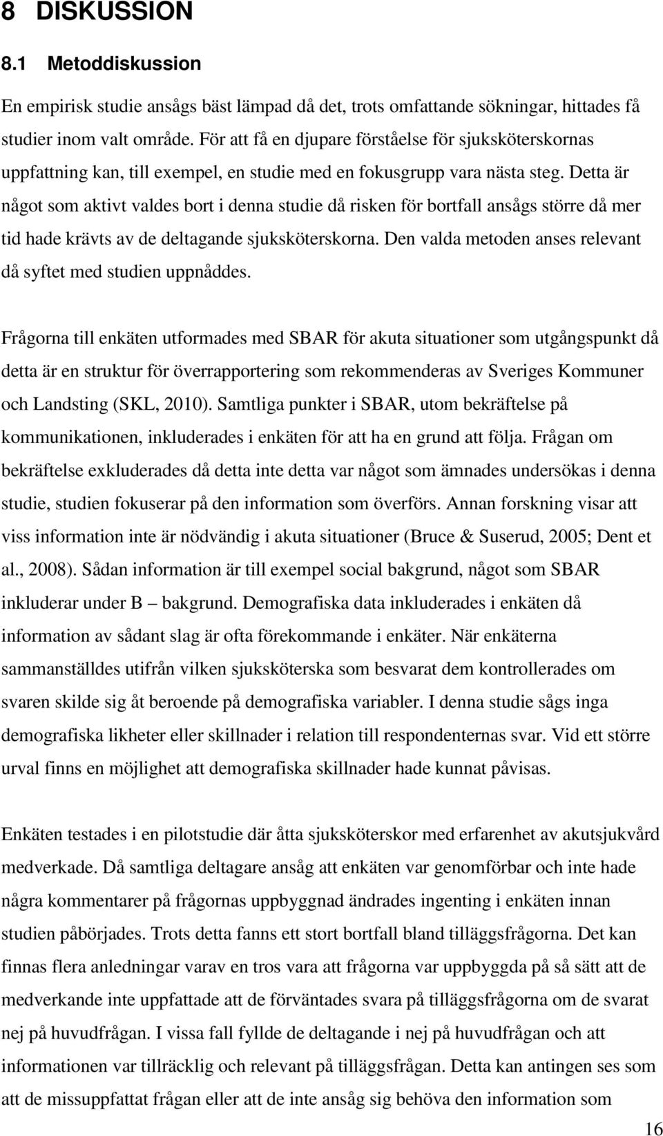 Detta är något som aktivt valdes bort i denna studie då risken för bortfall ansågs större då mer tid hade krävts av de deltagande sjuksköterskorna.