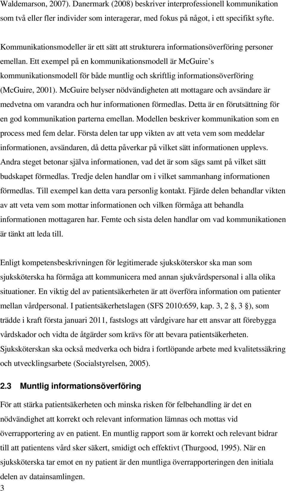 Ett exempel på en kommunikationsmodell är McGuire s kommunikationsmodell för både muntlig och skriftlig informationsöverföring (McGuire, 2001).