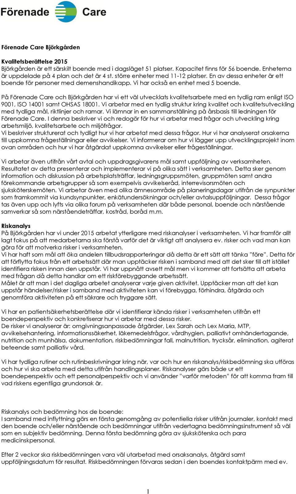 På Förenade Care och Björkgården har vi ett väl utvecklats kvalitetsarbete med en tydlig ram enligt ISO 9001, ISO 14001 samt OHSAS 18001.