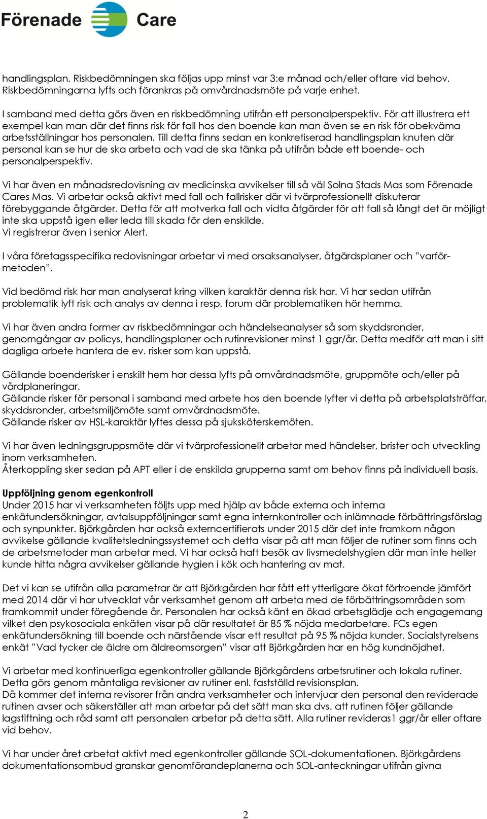 För att illustrera ett exempel kan man där det finns risk för fall hos den boende kan man även se en risk för obekväma arbetsställningar hos personalen.