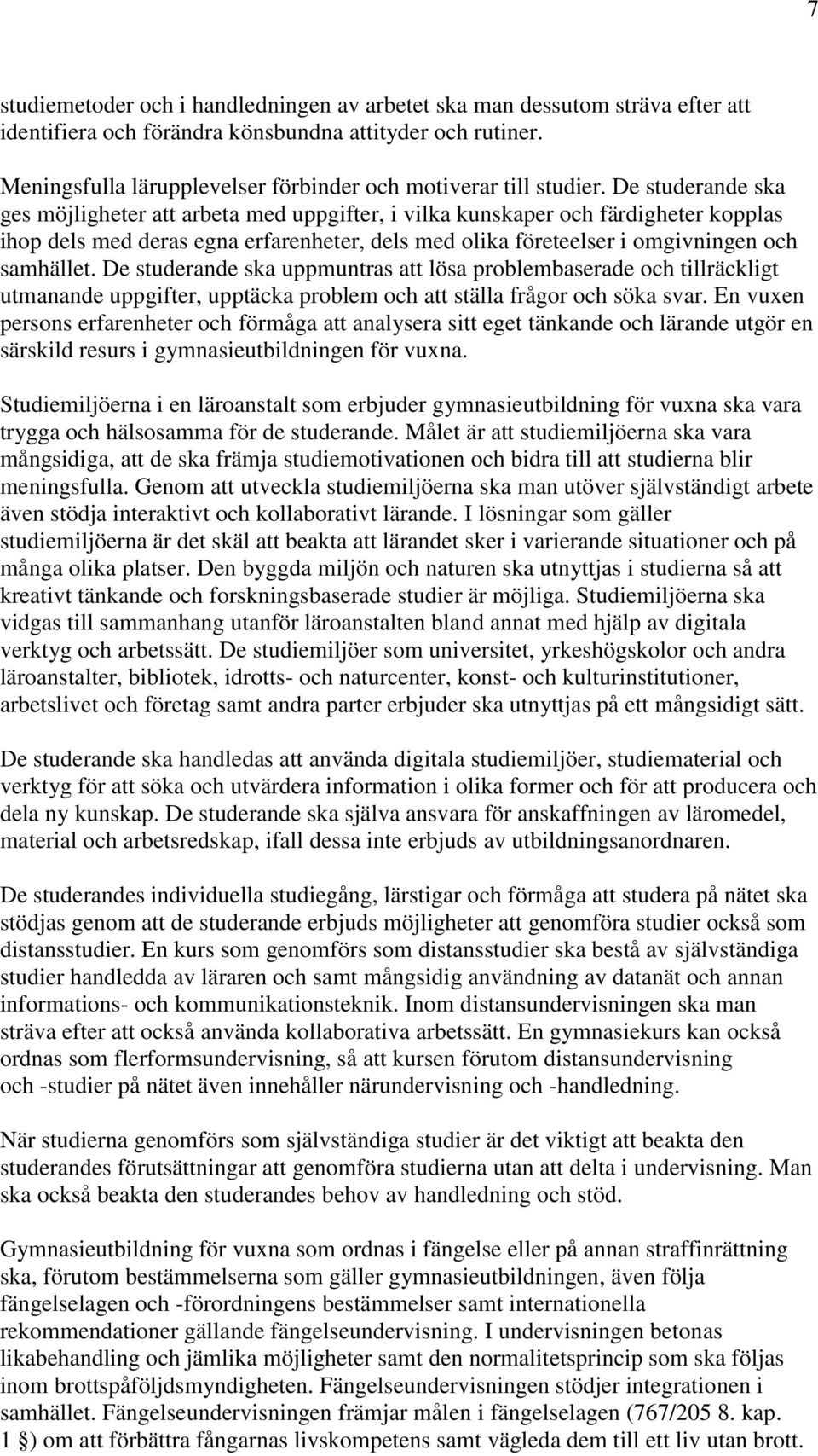 De studerande ska ges möjligheter att arbeta med uppgifter, i vilka kunskaper och färdigheter kopplas ihop dels med deras egna erfarenheter, dels med olika företeelser i omgivningen och samhället.